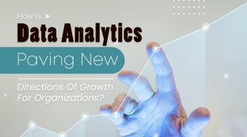 How Is Data Analytics Paving New Directions Of Growth For organizations? How Is Data Analytics Paving New Directions Of Growth For organizations?